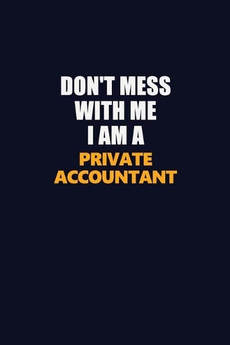 Don't Mess With Me I Am A Private Accountant