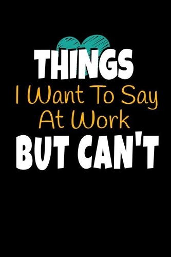 Things I Want To Say At Work But I Can't