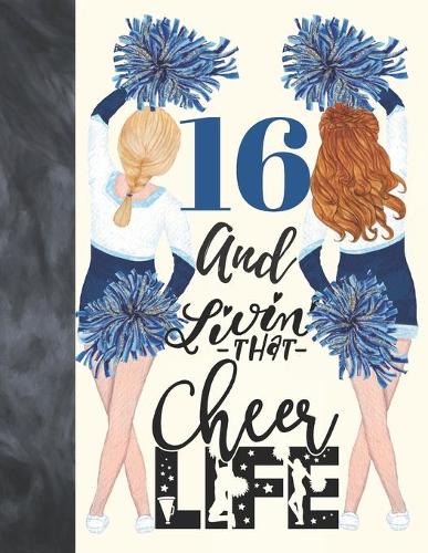 16 And Livin That Cheer Life: Cheerleading Gift For Teen Girls 16 Years Old - A Writing Journal To Doodle And Write In - Blank Lined Journaling Diary For Kids