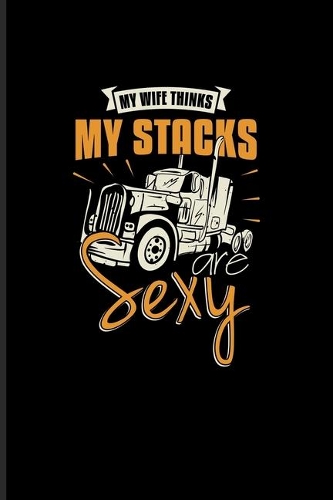 My Wife Thinks My Stacks Are Sexy: Funny Trucking Joke Undated Planner - Weekly & Monthly No Year Pocket Calendar - Medium 6x9 Softcover - For Truck Driving & Wrangler Fans