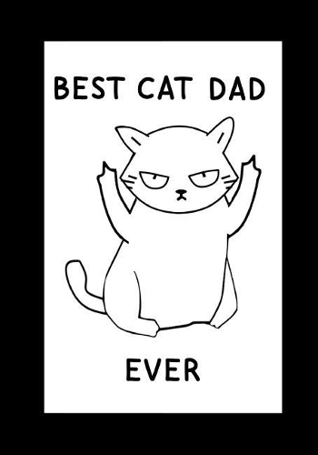 Best Cat Dad Ever: Cat Dad Notebook, Beautifully lined pages Journal, Funny Cat Dad Birthday Present, Keepsake, Diary - Hilarious Gag Gifts for a Cat Dad