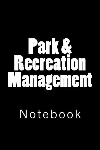 Park & Recreation Management: Notebook, 150 lined pages, softcover, 6" x 9"