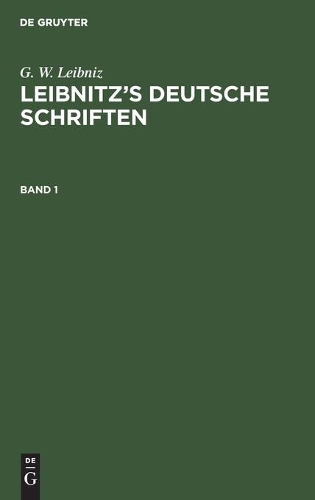 G. W. Leibniz: Leibnitz's Deutsche Schriften. Band 1