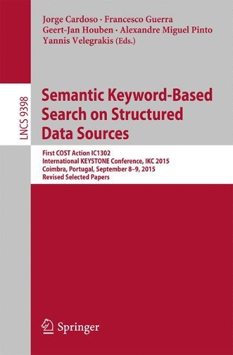 Semantic Keyword-based Search on Structured Data Sources: First COST Action IC1302 International KEYSTONE Conference, IKC 2015, Coimbra, Portugal, September 8-9, 2015. Revised Selected Papers(Information Systems and Applications, incl. Internet/Web, and HCI)