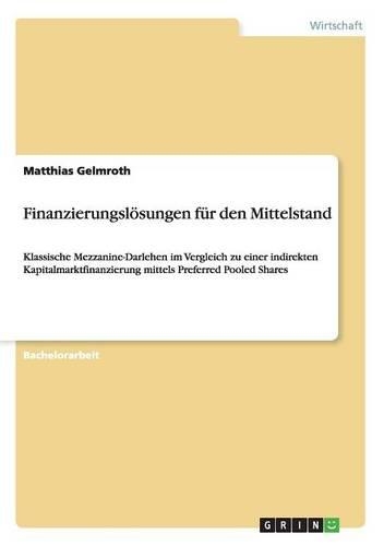 Finanzierungslösungen für den Mittelstand: Klassische Mezzanine-Darlehen im Vergleich zu einer indirekten Kapitalmarktfinanzierung mittels Preferred Pooled Shares(German)
