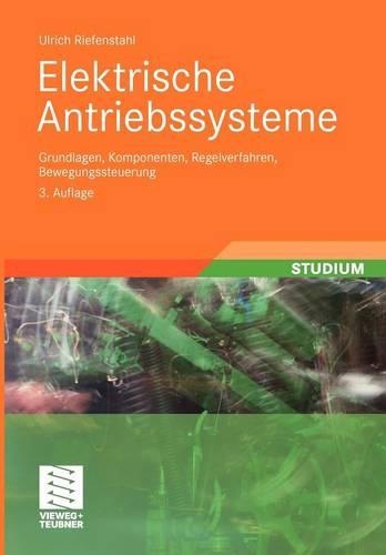 Elektrische Antriebssysteme: Grundlagen, Komponenten, Regelverfahren, Bewegungssteuerung(German)
