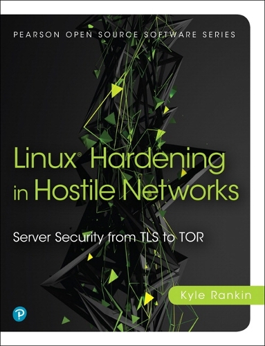 Linux Hardening in Hostile Networks: Server Security from TLS to Tor(Pearson Open Source Software Development Series)
