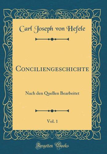 Conciliengeschichte, Vol. 1: Nach den Quellen Bearbeitet (Classic Reprint)