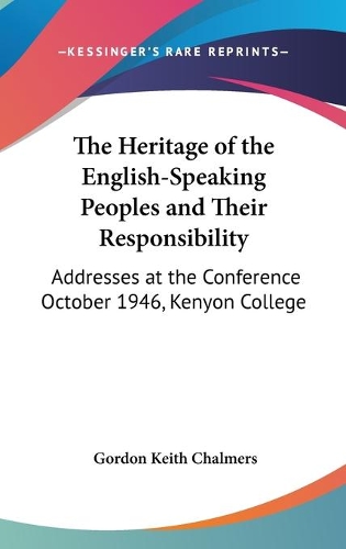 Heritage of the English-Speaking Peoples and Their Responsibility: Addresses at the Conference October 1946, Kenyon College(English)