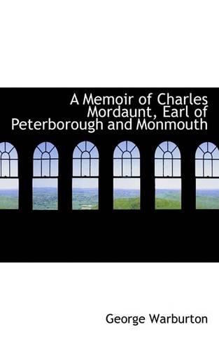 A Memoir of Charles Mordaunt, Earl of Peterborough and Monmouth: (English)