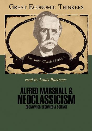 Alfred Marshall and Neoclassicism: Economics Becomes a Science(Great Economic Thinkers Series Lib/E)
