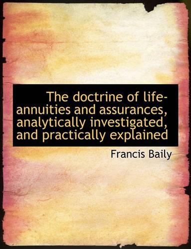 The Doctrine of Life-Annuities and Assurances, Analytically Investigated, and Practically Explained