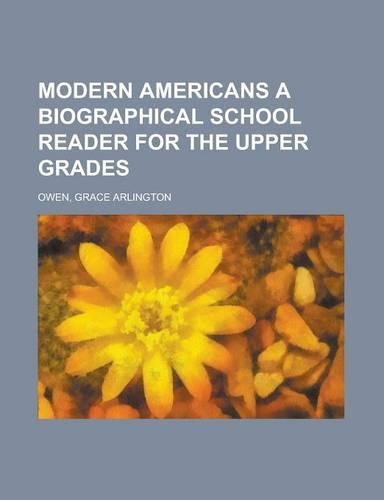 Modern Americans a Biographical School Reader for the Upper Grades: (English)