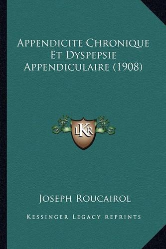 Appendicite Chronique Et Dyspepsie Appendiculaire (1908): (French)