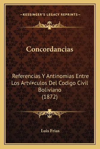 Concordancias: Referencias Y Antinomias Entre Los Artículos Del Codigo Civil Boliviano (1872)(Spanish)