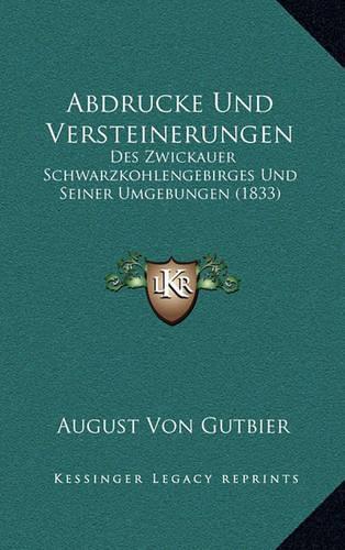 Abdrucke Und Versteinerungen: Des Zwickauer Schwarzkohlengebirges Und Seiner Umgebungen (1833)(German)