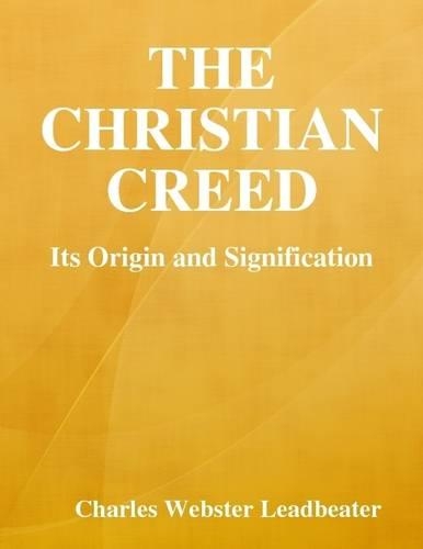 The Christian Creed: Its Origin and Signification