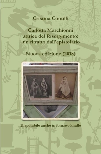 Carlotta Marchionni Attrice Del Risorgimento: Un Ritratto Dall'epistolario: un ritratto dall'epistolario(Italian)