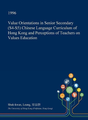 Value Orientations in Senior Secondary (S4-S5) Chinese Language Curriculum of Hong Kong and Perceptions of Teachers on Values Education: (English)