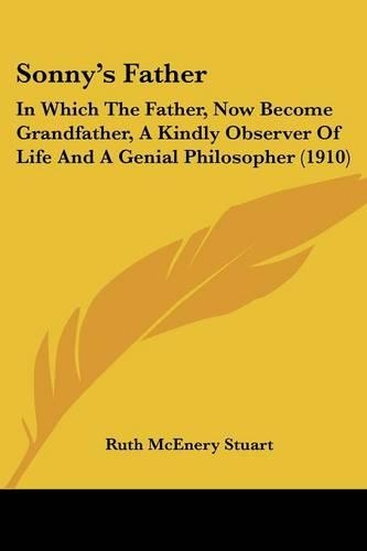 Sonny's Father: In Which The Father, Now Become Grandfather, A Kindly Observer Of Life And A Genial Philosopher (1910)