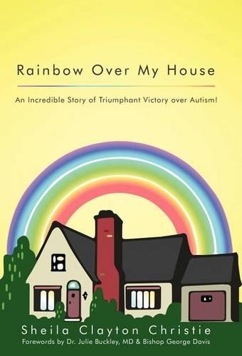 Rainbow Over My House: An Incredible Story of Triumphant Victory Over Autism!(English)