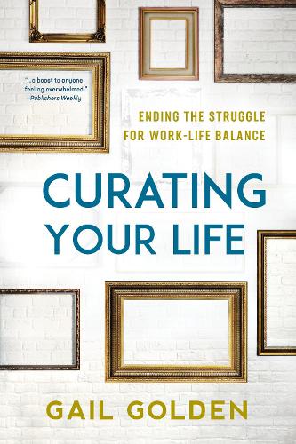 Curating Your Life: Ending the Struggle for Work-Life Balance