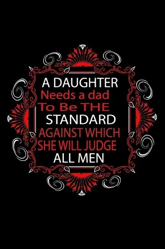 A Daughter Needs A Dad to be The Standard Against Which She Will Judge All Men