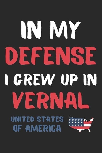 In My Defense I Grew Up In Vernal United States Of America: Lined Journal, 120 Pages, 6 x 9, Funny Vernal USA Gift, Black Matte Finish (In My Defense I Grew Up In Vernal United States Of America Journal)