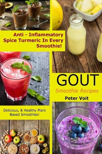Gout Smoothie Recipes - [Anti ? Inflammatory Spice Turmeric in Every Smoothie!]: Delicious & Healthy Plant Based Smoothies(2 Gout Smoothie Recipes)