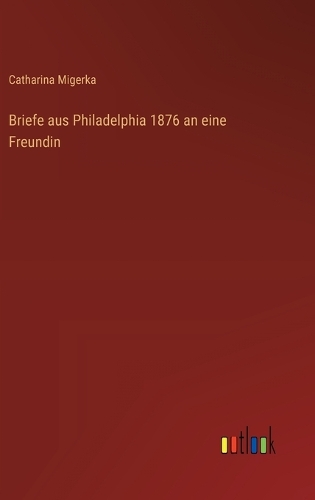 Briefe aus Philadelphia 1876 an eine Freundin