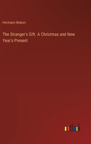 The Stranger's Gift. A Christmas and New Year's Present