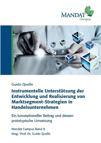 Instrumentelle Unterstützung der Entwicklung und Realisierung von Marktsegment-Strategien in Handelsunternehmen: Ein konzeptioneller Beitrag und dessen prototypische Umsetzung(German)