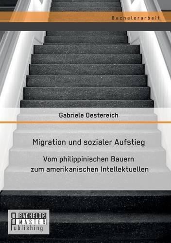 Migration und sozialer Aufstieg: Vom philippinischen Bauern zum amerikanischen Intellektuellen(German)