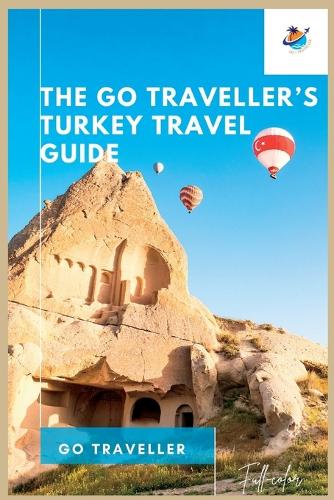THE Go Traveller's TURKEY TRAVEL GUIDE (Full-Color): (Travel the World)
