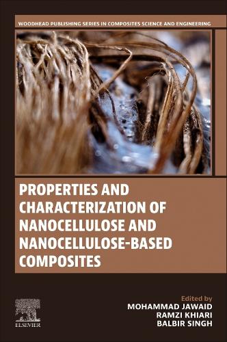 Properties and Characterization of Nanocellulose and Nanocellulose-Based Composites: (Woodhead Publishing Series in Composites Science and Engineering)