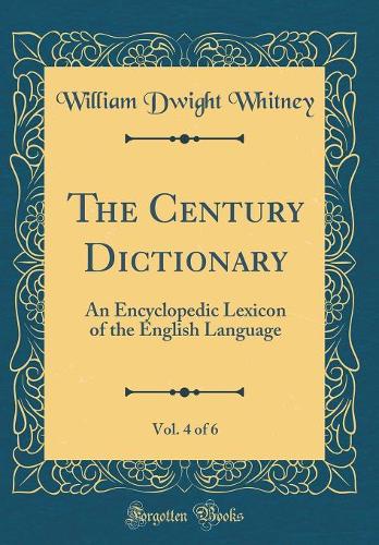 The Century Dictionary, Vol. 4 of 6: An Encyclopedic Lexicon of the English Language (Classic Reprint)