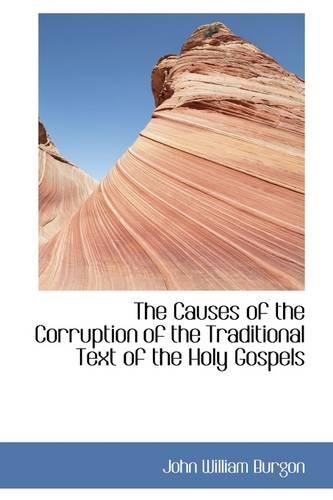 The Causes of the Corruption of the Traditional Text of the Holy Gospels