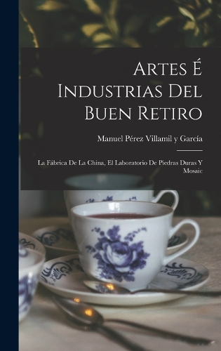 Artes é Industrias del Buen Retiro: La Fábrica de la China, el Laboratorio de Piedras Duras y Mosaic