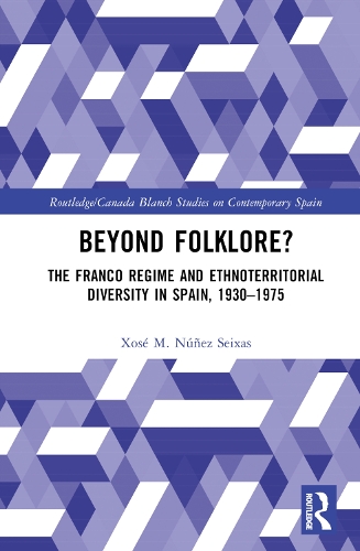 Beyond Folklore?: The Franco Regime and Ethnoterritorial Diversity in Spain, 1930–1975(Routledge Studies on Contemporary Spain)