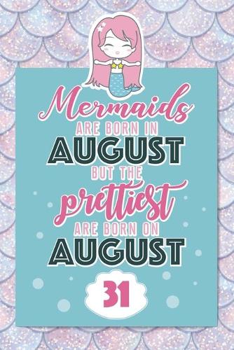 Mermaids Are Born In August But The Prettiest Are Born On August 31