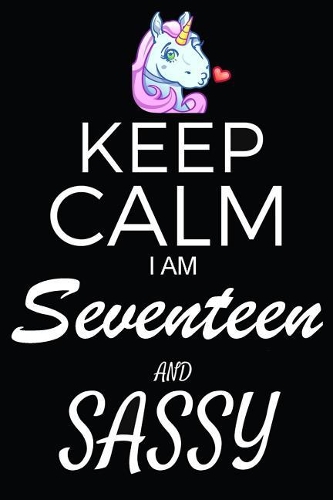 Keep Calm I Am Seventeen And Sassy
