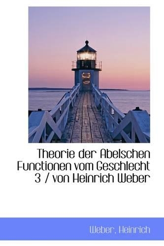 Theorie Der Abelschen Functionen Vom Geschlecht 3 / Von Heinrich Weber