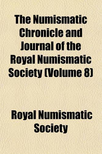 The Numismatic Chronicle and Journal of the Royal Numismatic Society (Volume 8)