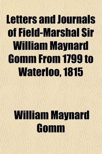 Letters and Journals of Field-Marshal Sir William Maynard Gomm from 1799 to Waterloo, 1815