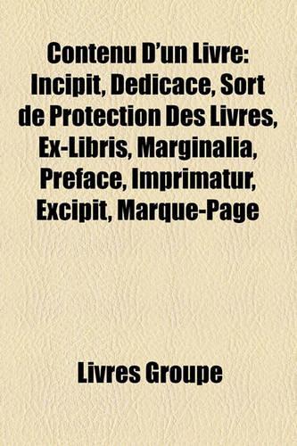 Contenu D'Un Livre: Incipit, Dedicace, Sort de Protection Des Livres, Ex-Libris, Marginalia, Preface, Imprimatur, Excipit, Marque-Page(French)