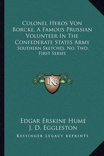 Colonel Heros Von Borcke, A Famous Prussian Volunteer In The Confederate States Army: Southern Sketches, No. Two, First Series(English)