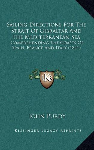 Sailing Directions for the Strait of Gibraltar and the Mediterranean Sea: Comprehending the Coasts of Spain, France and Italy (1841)