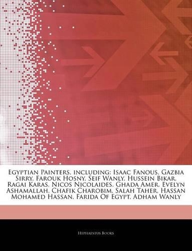 Articles on Egyptian Painters, Including: Isaac Fanous, Gazbia Sirry, Farouk Hosny, Seif Wanly, Hussein Bikar, Ragai Karas, Nicos Nicolaides, Ghada Amer, Evelyn Ashamallah, Chafik Charobim, (English)