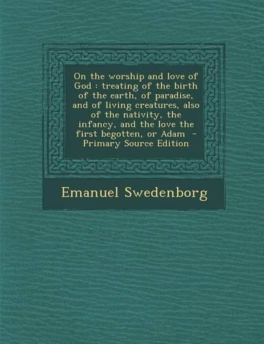 On the Worship and Love of God: Treating of the Birth of the Earth, of Paradise, and of Living Creatures, Also of the Nativity, the Infancy, and the L