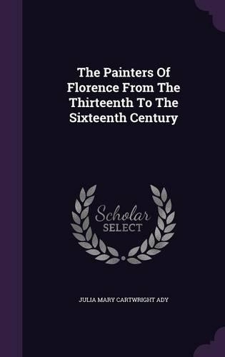 The Painters Of Florence From The Thirteenth To The Sixteenth Century: (English)